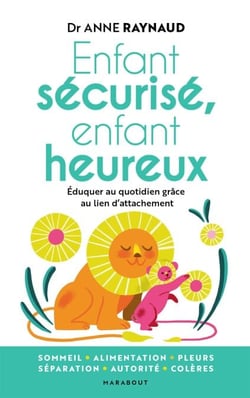 Enfant sécurisé, enfant heureux - Éduquer au quotidien grâce au lien d'attachement
