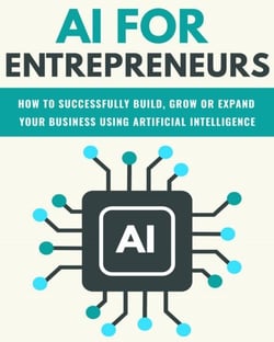 AI For Entrepreneurs: How To Successfully Build, Grow or Expand Your Business Using Artificial Intelligence - FINANCE AND ENTREPRENEURSHIP