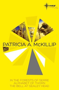 Patricia McKillip SF Gateway Omnibus Volume One - In the Forests of Serre, Alphabet of Thorn, The Bell at Sealey Head