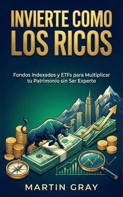 Invierte Como Los Ricos: Fondos Indexados Y Etfs Para Multiplicar Tu Patrimonio Sin Ser Experto
