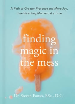 Finding Magic in the Mess - A Path to Greater Presence and More Joy, One Parenting Moment at a Time