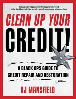 Clean Up Your Credit! - A Black Ops Guide to Credit Repair and Restoration