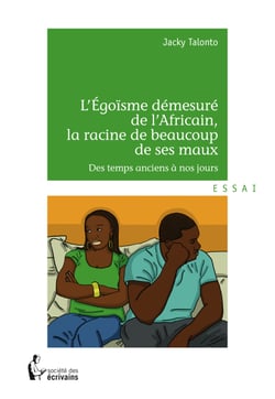 L'Egoïsme démesuré de l'Africain, la racine de beaucoup de ses maux - Des temps anciens à nos jours