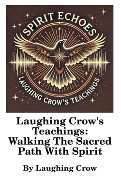 Laughing Crow's Teachings - Walking The Sacred Path With Spirit
