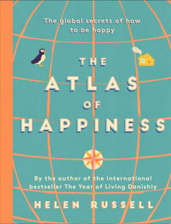 The Atlas of Happiness - the global secrets of how to be happy