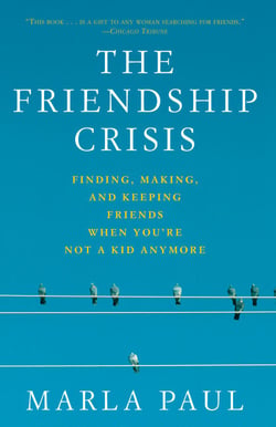The Friendship Crisis - Finding, Making, and Keeping Friends When You're Not a Kid Anymore