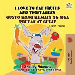 I Love to Eat Fruits and Vegetables Gusto Kong Kumain ng mga Prutas at Gulay (Bilingual Filipino Book for Kids) - English Tagalog Bilingual Collection