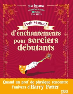Petit manuel d’enchantements pour sorciers débutants - Quand un prof de physique rencontre l'univers de Harry Potter