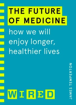 The Future of Medicine (WIRED guides) - How We Will Enjoy Longer, Healthier Lives
