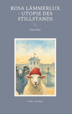 Rosa Lämmerlux - Utopie des Stillstands - Kein Lehrbuch. Kein Leben nach Vorschrift. Nur ein Schaf, das anders schaut