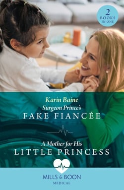 Surgeon Prince's Fake Fiancée / A Mother For His Little Princess - Surgeon Prince's Fake Fiancée (Royal Docs) / A Mother for His Little Princess (Royal Docs)