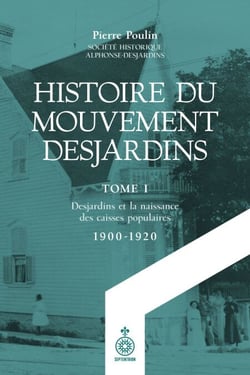 Histoire du Mouvement Desjardins, tome  I - Desjardins et la naissance des caisses populaires (1900-1920)