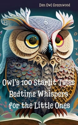 Owl's 100 Starlit Tales: Bedtime Whispers for the Little Ones - Evening Tales from the Wise Owl