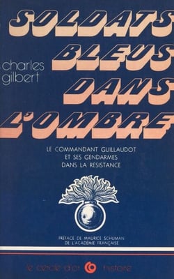 Soldats bleus dans l'ombre - Maurice Guillaudot et ses gendarmes dans la Résistance