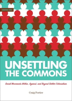 Unsettling the Commons - Social Movements Within, Against, and Beyond Settler Colonialism
