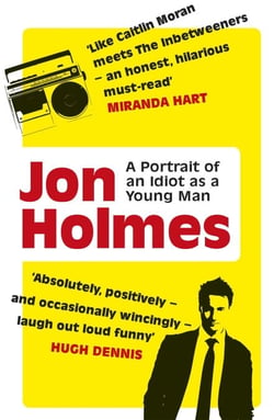 A Portrait of an Idiot as a Young Man - Part memoir, part explanation as to why men are so rubbish