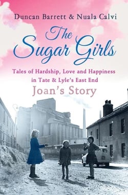 The Sugar Girls - Joan’s Story - Tales of Hardship, Love and Happiness in Tate &amp; Lyle’s East End