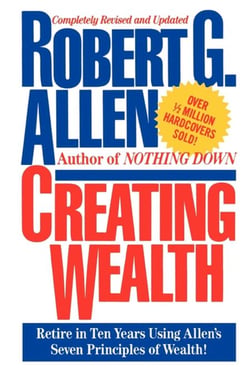 Creating Wealth - Retire in Ten Years Using Allen's Seven Principles of Wealth