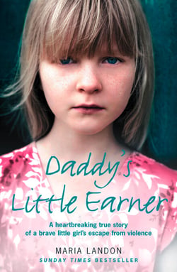 Daddy’s Little Earner - A heartbreaking true story of a brave little girl's escape from violence