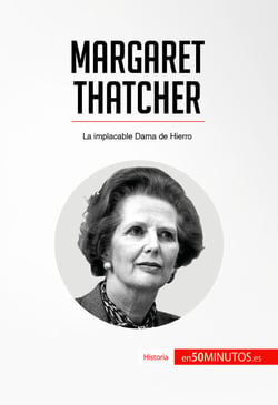 Margaret Thatcher - La implacable Dama de Hierro