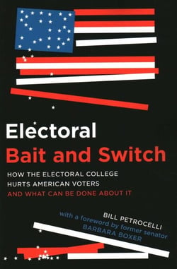 Electoral Bait and Switch - How the Electoral College Hurts American Voters and What Can Be Done about It