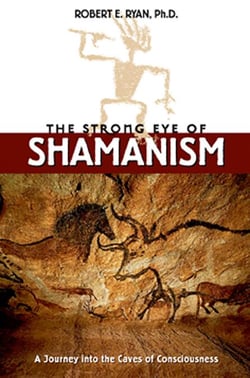 The Strong Eye of Shamanism - A Journey into the Caves of Consciousness
