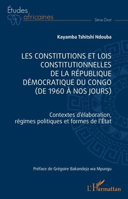 Les constitutions et lois constitutionnelles de la République Démocratique du Congo (de 1960 à nos jours) - Contextes d'élaboration, régimes politiques et formes de l'Etat