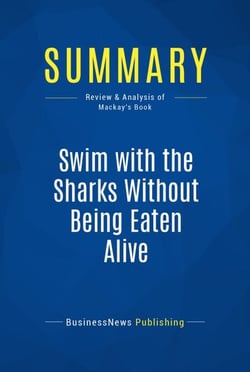 Summary: Swim with the Sharks Without Being Eaten Alive - Review and Analysis of Mackay's Book