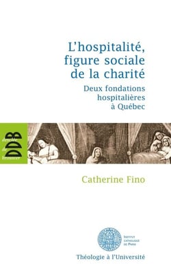L'hospitalité, figure sociale de la charité - Deux fondations hospitalières à Québec