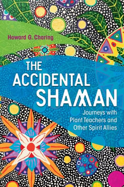 The Accidental Shaman - Journeys with Plant Teachers and Other Spirit Allies