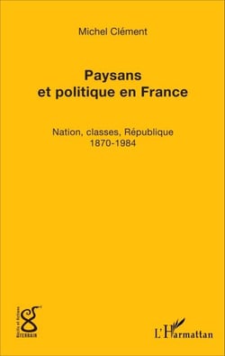 Paysans et politique en France - Nation, classes, République (1870-1984)