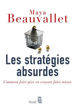 Les Stratégies absurdes. Comment faire pire en croyant faire mieux - Comment faire pire en croyant faire mieux