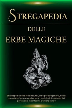 Stregapedia delle Erbe Magiche. Enciclopedia delle erbe naturali, erbe per stregoneria, rituali con  erbe, erbe medicinali e altro