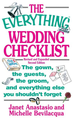 The Everything Wedding Checklist - The Gown, the Guests, the Groom, and Everything Else You Shouldn't Forget