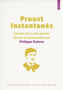 Proust. Instantanés - Extraits de La Recherche choisis et commentés par Philippe Delerm