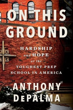 On This Ground - Hardship and Hope at the Toughest Prep School in America