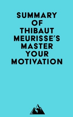 Summary of Thibaut Meurisse's Master Your Motivation