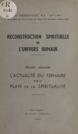 Reconstruction spirituelle de l'univers humain. Premier mémoire : l'actualité du ternaire sur le plan de la spiritualité