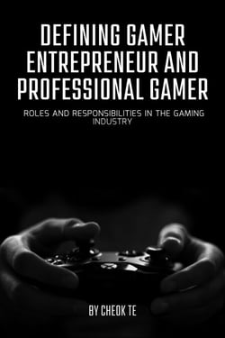 Defining Gamer Entrepreneur and Professional Gamer: Roles and Responsibilities in the Gaming Industry