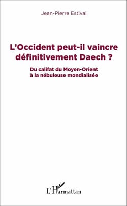 L'Occident peut-il vaincre définitivement Daech ? - Du califat du Moyen-Orient à la nébuleuse mondialisée