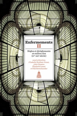 Enfermements. Volume II - Règles et dérèglements en milieu clos (ive-xixe siècle)