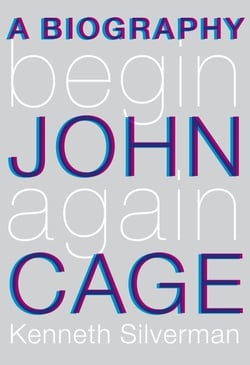 Begin Again - A Biography of John Cage