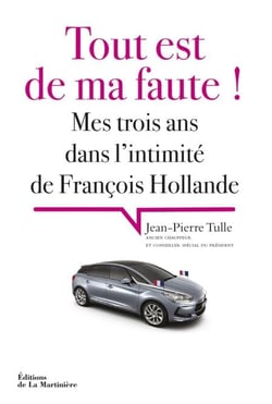 Tout est de ma faute !. Mes trois ans dans l'intimité de François Hollande - Mes trois ans dans l'intimité de François Hollande