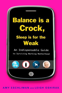 Balance Is a Crock, Sleep Is for the Weak - An Indispensable Guide to Surviving Working Motherhood