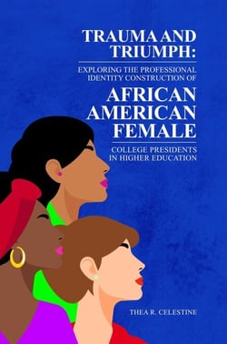 TRAUMA AND TRIUMPH: Exploring the Professional Identity Construction of African American Female College Presidents in Higher Education