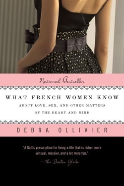 What French Women Know - About Love, Sex, and Other Matters of the Heart and Mind