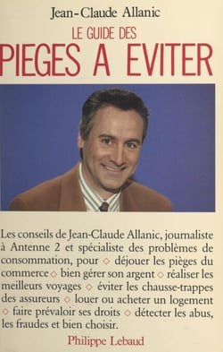 Le guide des pièges à éviter - Déjouer les pièges du commerce, bien gérer son argent, réaliser les meilleurs voyages, éviter les chausse-trappes des assureurs
