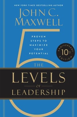 The 5 Levels of Leadership - Proven Steps to Maximize Your Potential