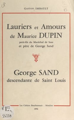 Lauriers et amours de Maurice Dupin, petit-fils du maréchal de Saxe et père de George Sand - George Sand, descendante de Saint Louis