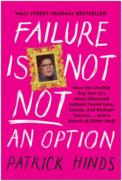 Failure Is Not NOT an Option - How the Chubby Gay Son of a Jesus-Obsessed Lesbian Found Love, Family, and Podcast Success . . . and a Bunch of Other Stuff